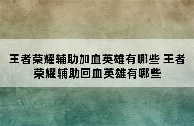 王者荣耀辅助加血英雄有哪些 王者荣耀辅助回血英雄有哪些